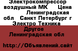 Электрокомпрессор воздушный МК-3 › Цена ­ 6 000 - Ленинградская обл., Санкт-Петербург г. Электро-Техника » Другое   . Ленинградская обл.